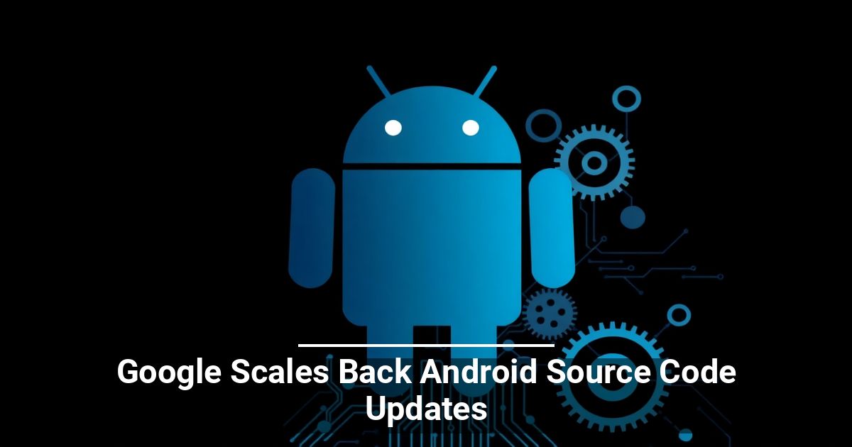 Google Riduce Gli Aggiornamenti Del Codice Sorgente Di Android