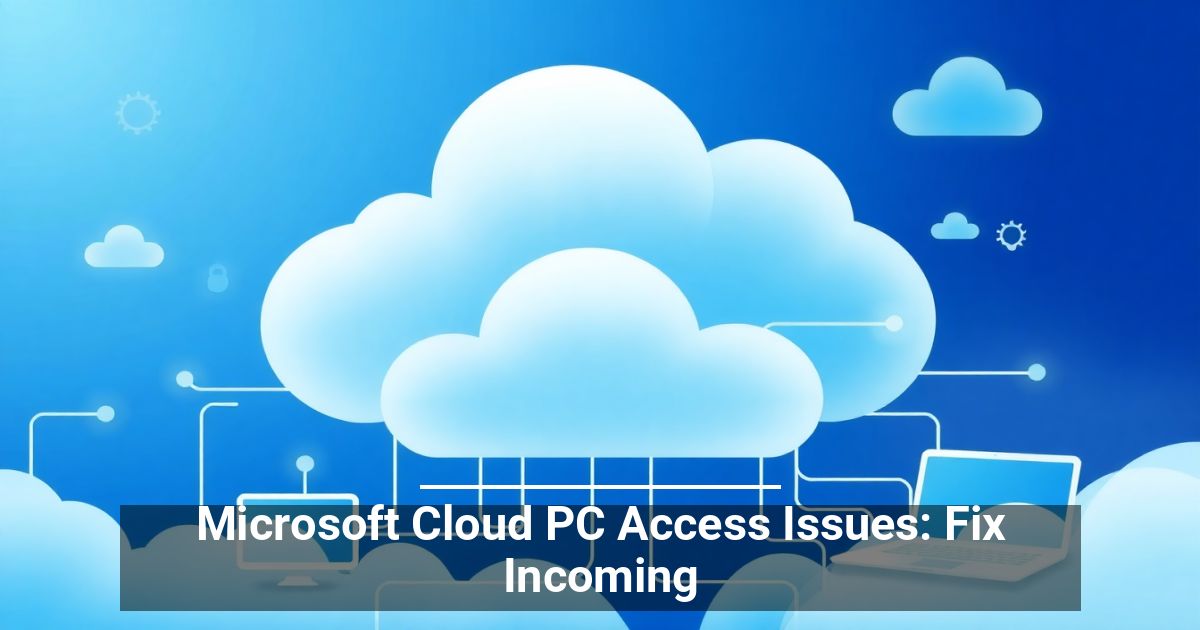 Problemi Di Accesso A Microsoft Cloud PC: In Arrivo Una Soluzione